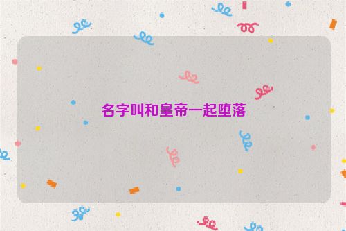 名字叫和皇帝一起堕落