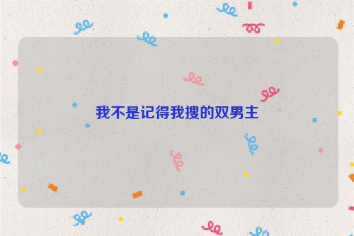 我不是记得我搜的双男主
